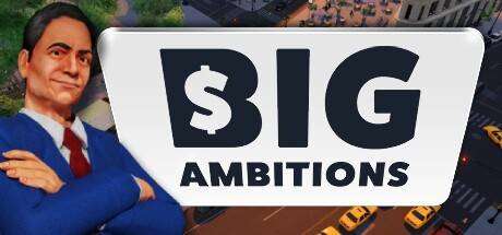 雄心壮志/Big Ambitions （更新v23.12.2023）-ACG宝库